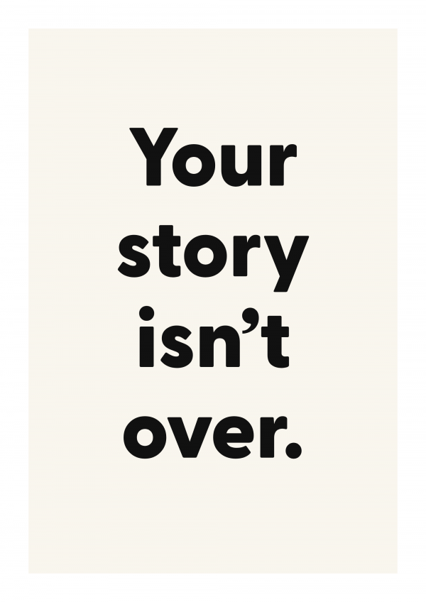 Your story isn’t over.
