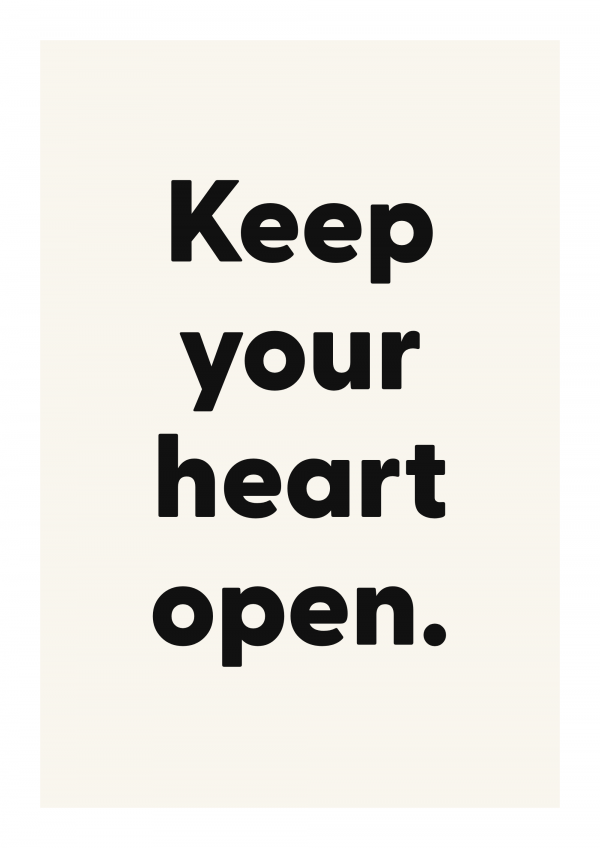 Keep your heart open.