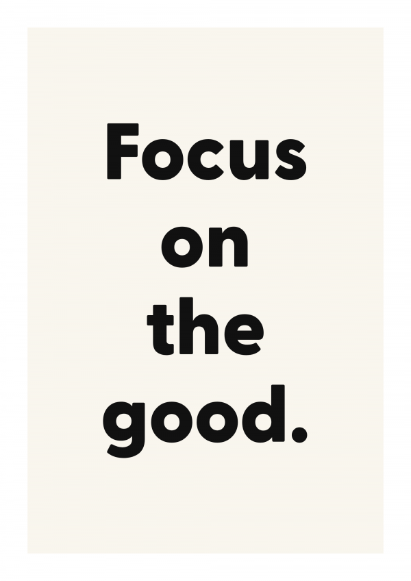 Focus on the good.