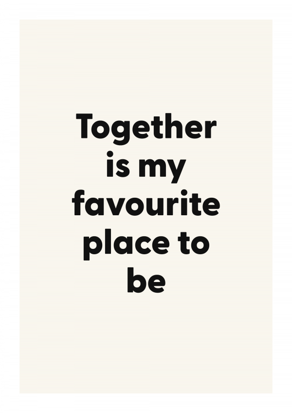 Together is my favourite place to be