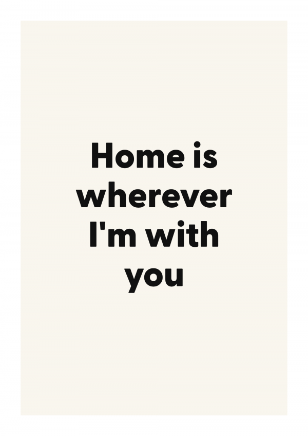 Home is wherever I'm with you