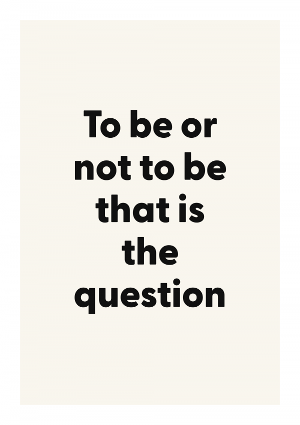 To be or not to be that is the question