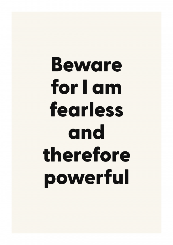 Beware for I am fearless and therefore powerful