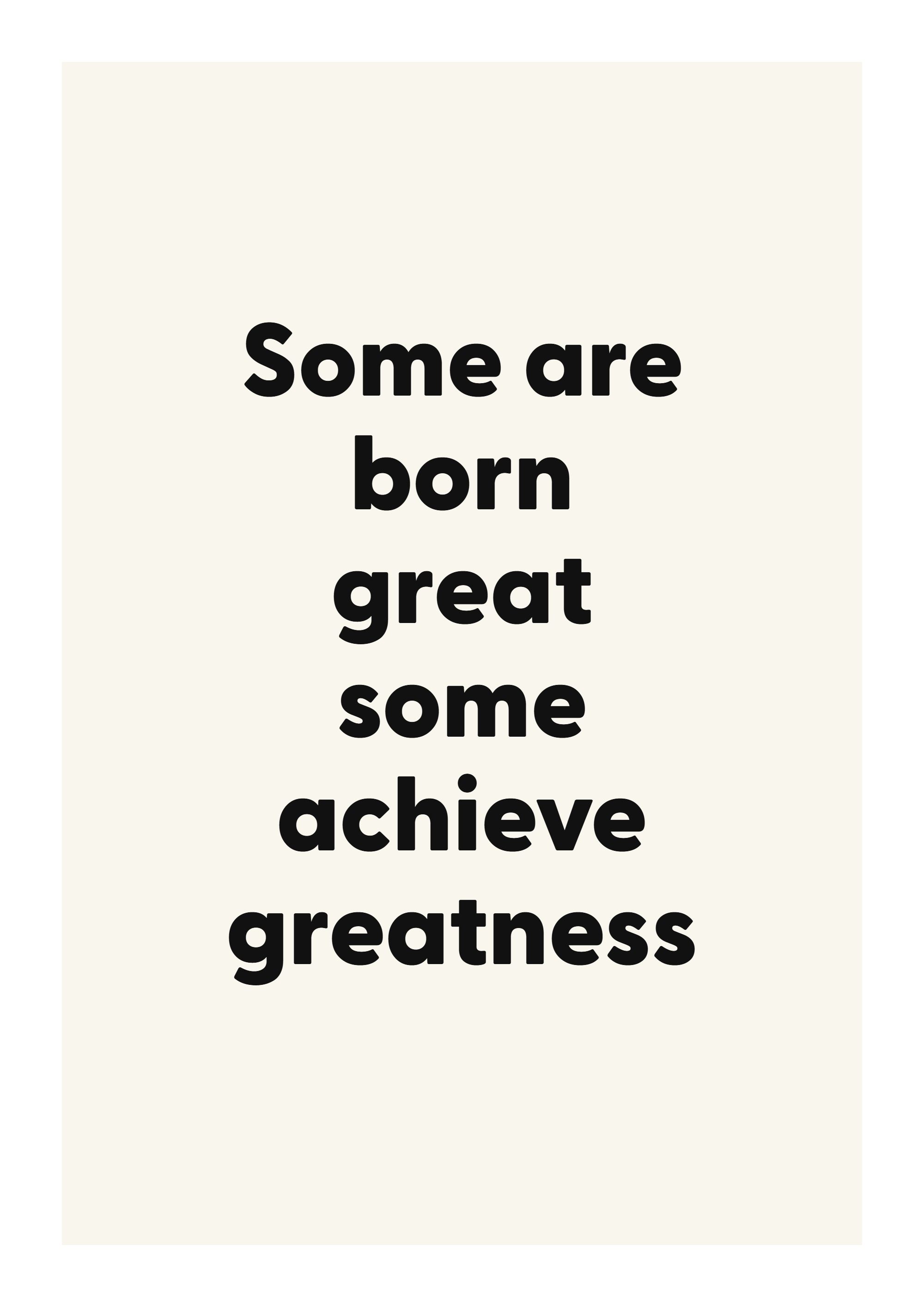 Some are born great some achieve greatness