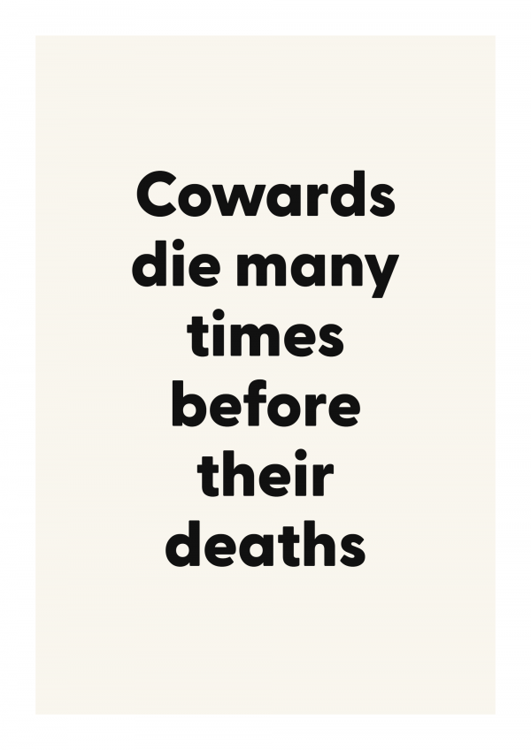Cowards die many times before their deaths
