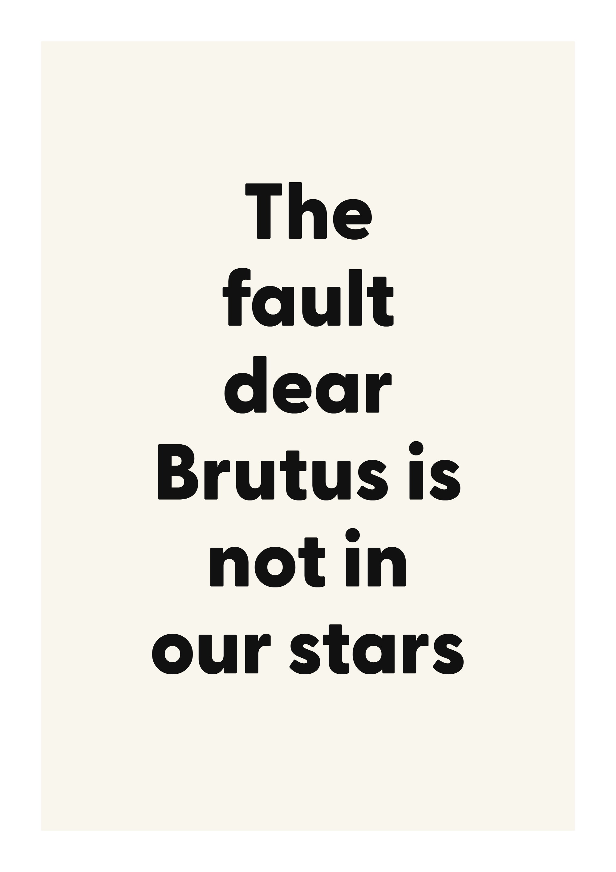 The fault dear Brutus is not in our stars