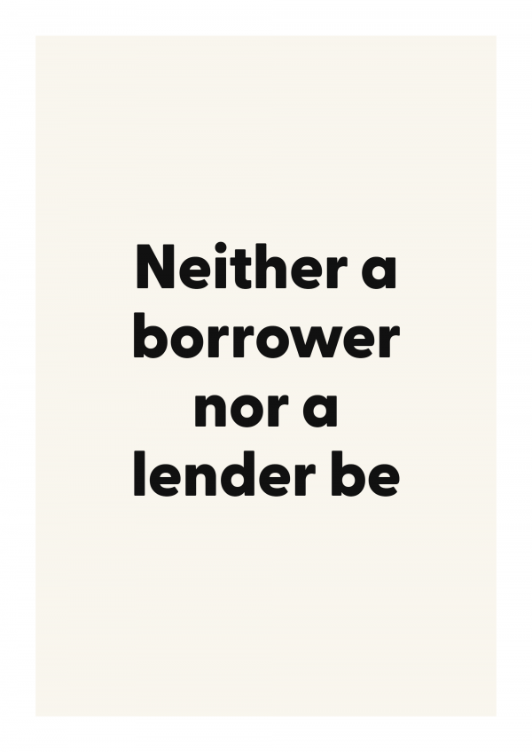 Neither a borrower nor a lender be