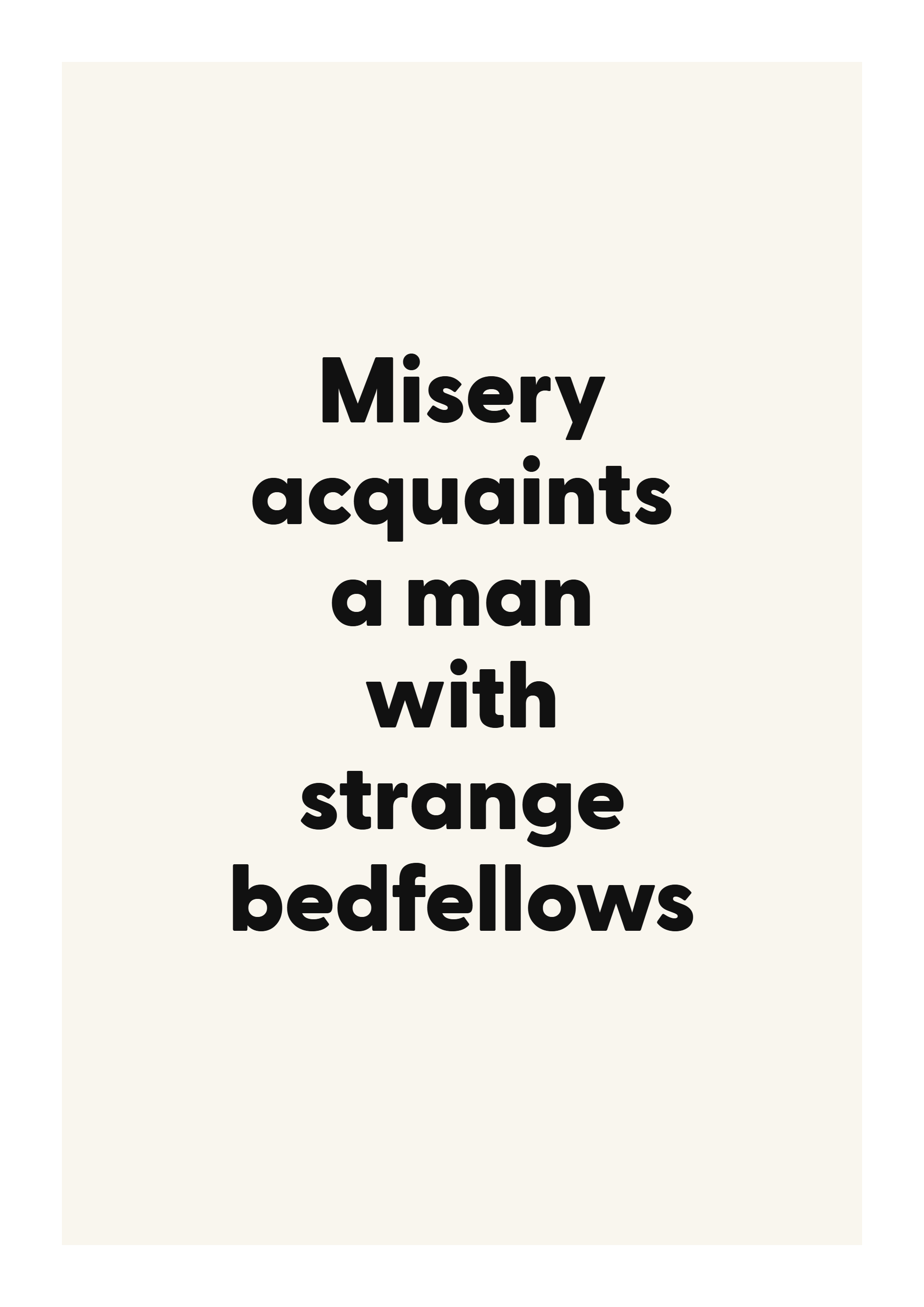 Misery acquaints a man with strange bedfellows