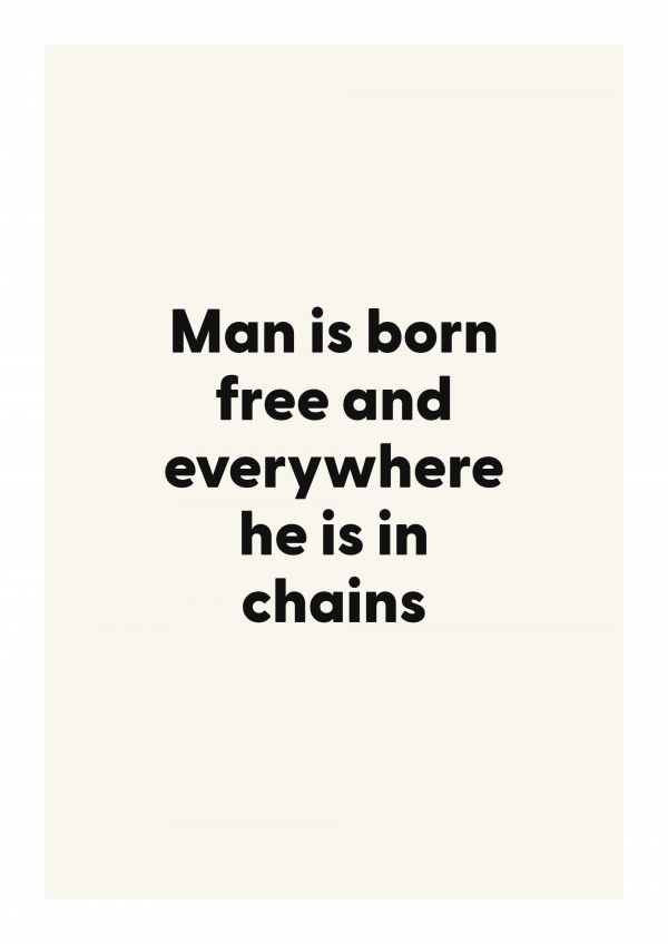 Man is born free and everywhere he is in chains