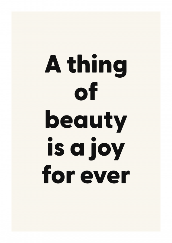 A thing of beauty is a joy for ever