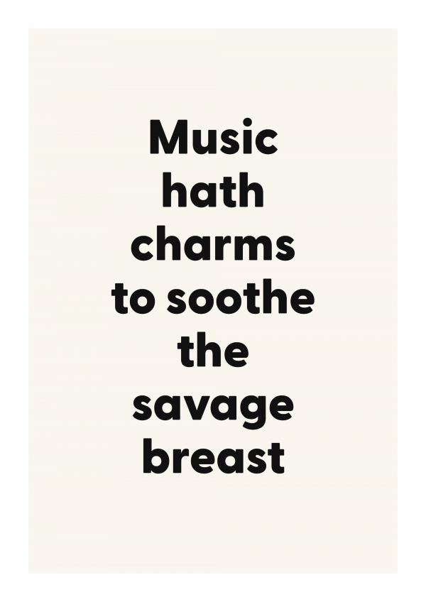 Music hath charms to soothe the savage breast