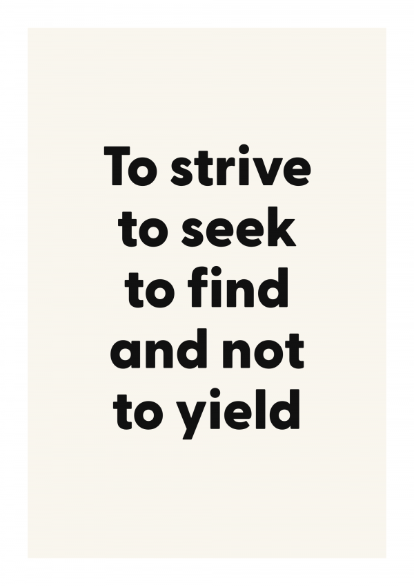 To strive to seek to find and not to yield