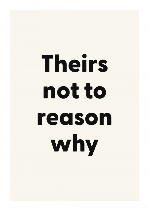 Theirs not to reason why