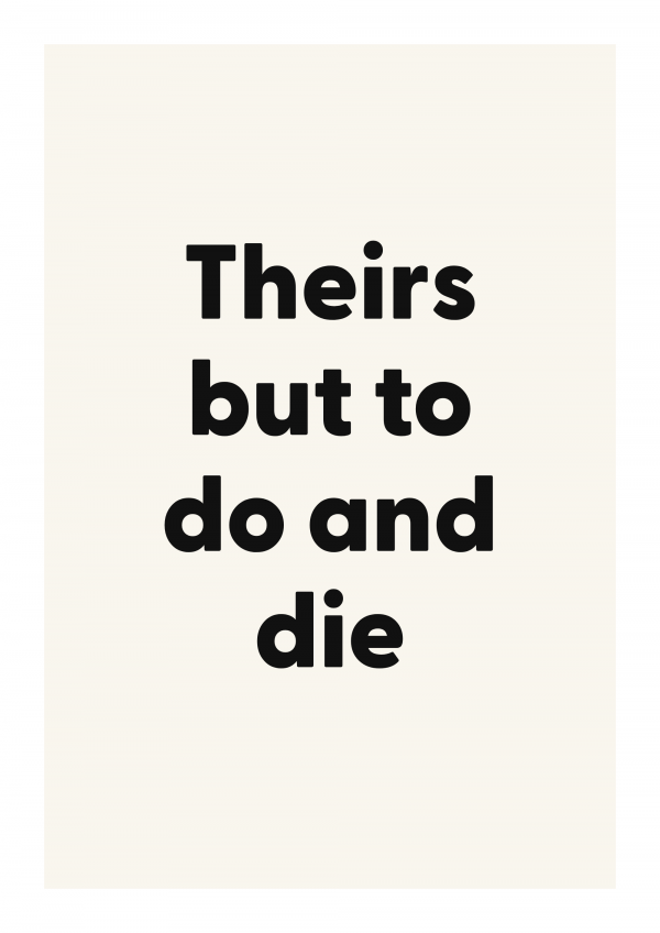 Theirs but to do and die