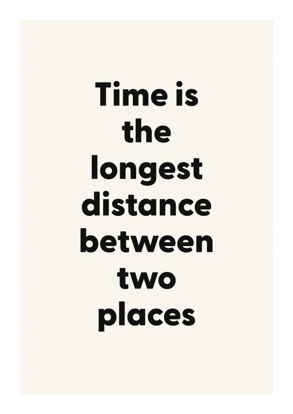 Time is the longest distance between two places