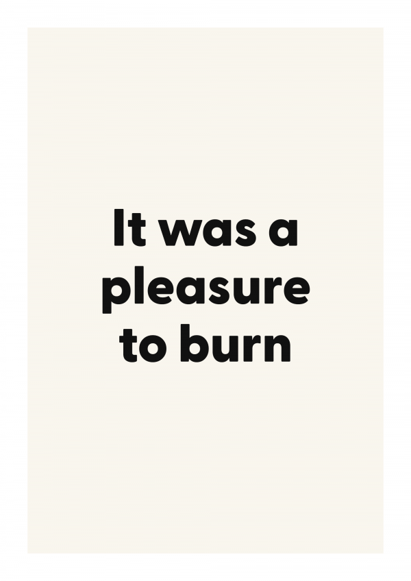 It was a pleasure to burn