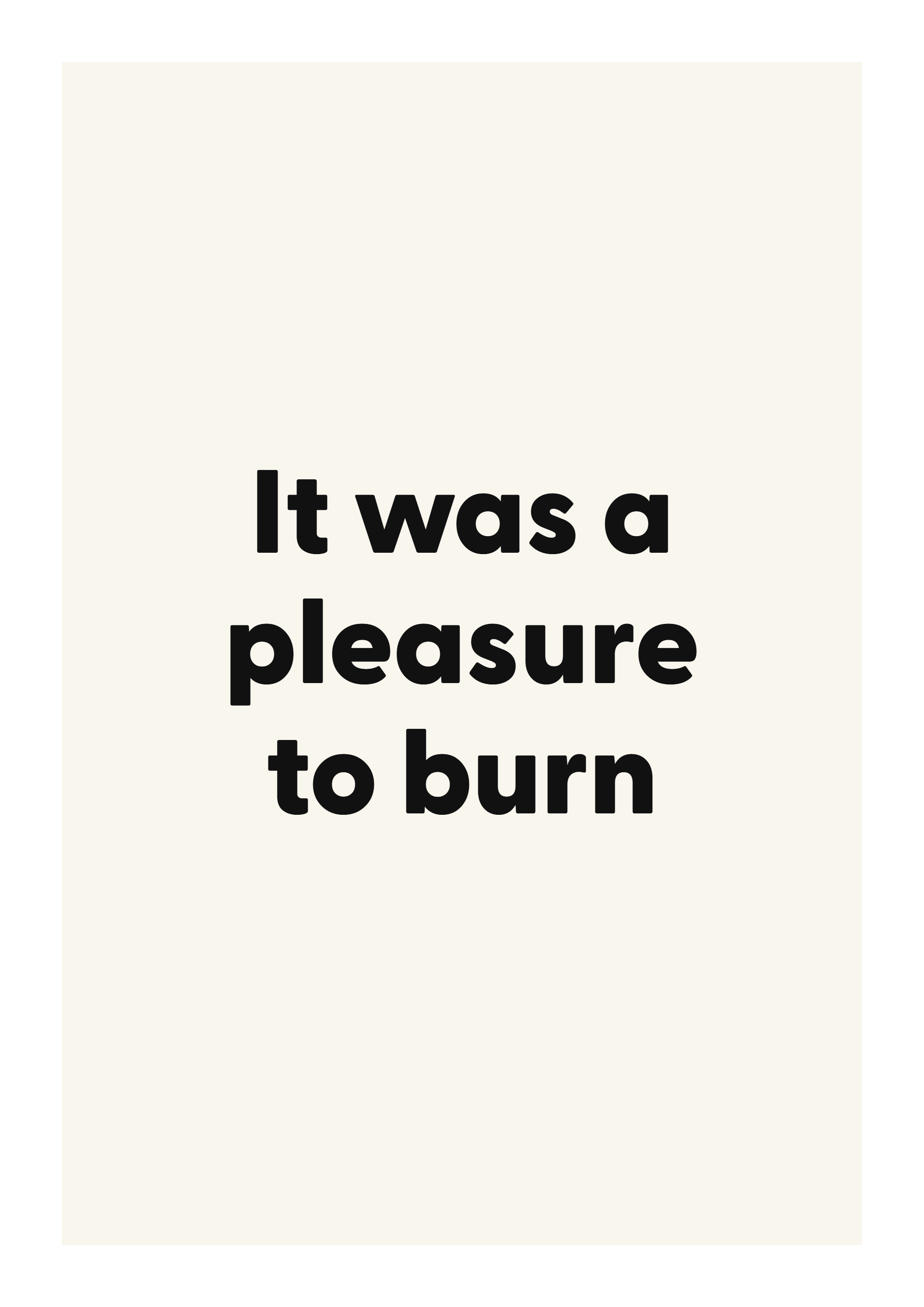 It was a pleasure to burn