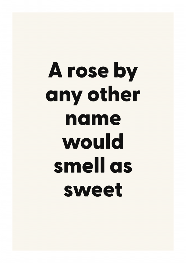 A rose by any other name would smell as sweet