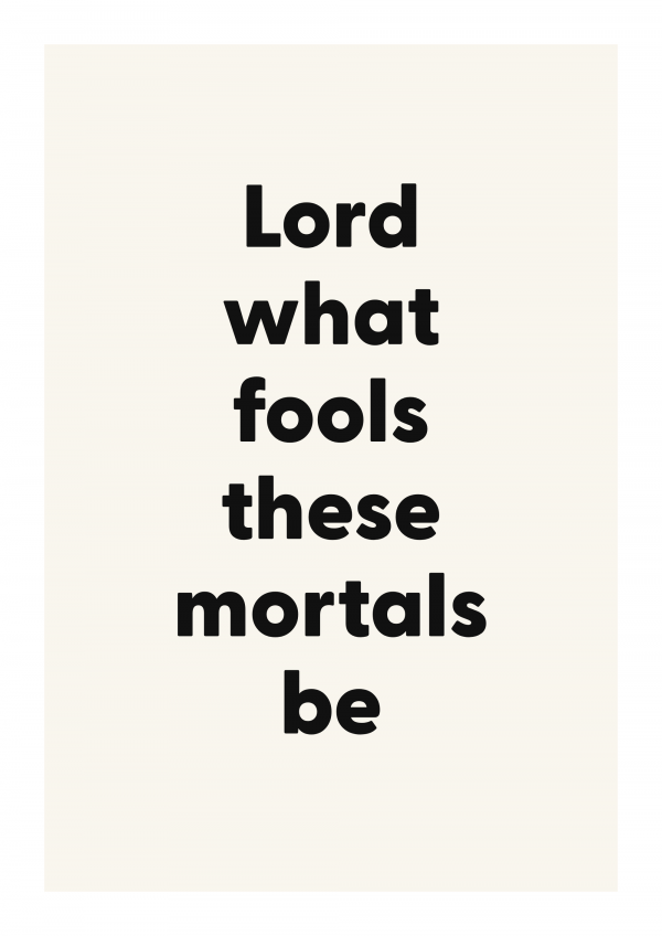 Lord what fools these mortals be