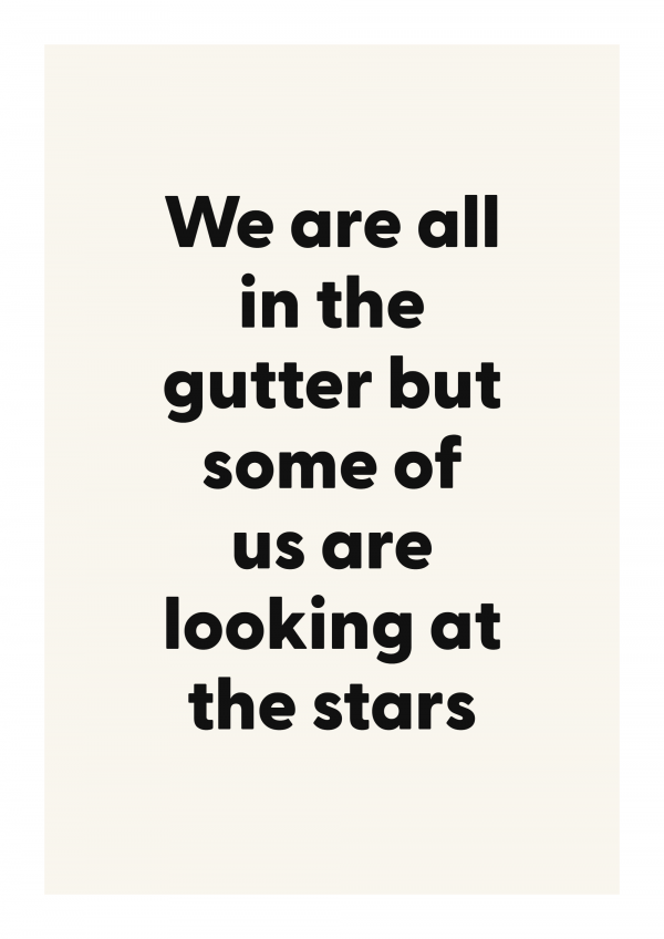 We are all in the gutter but some of us are looking at the stars