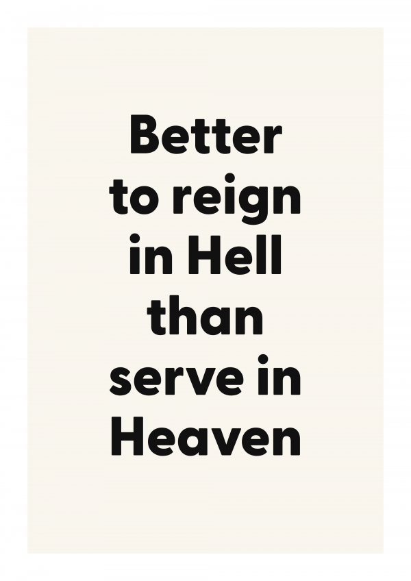 Better to reign in Hell than serve in Heaven