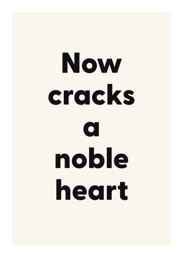 Now cracks a noble heart