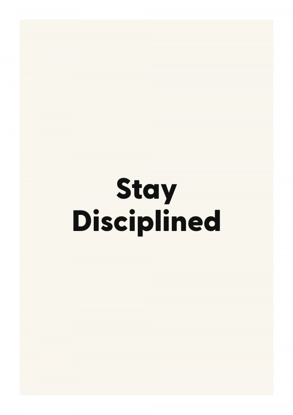 Stay Disciplined