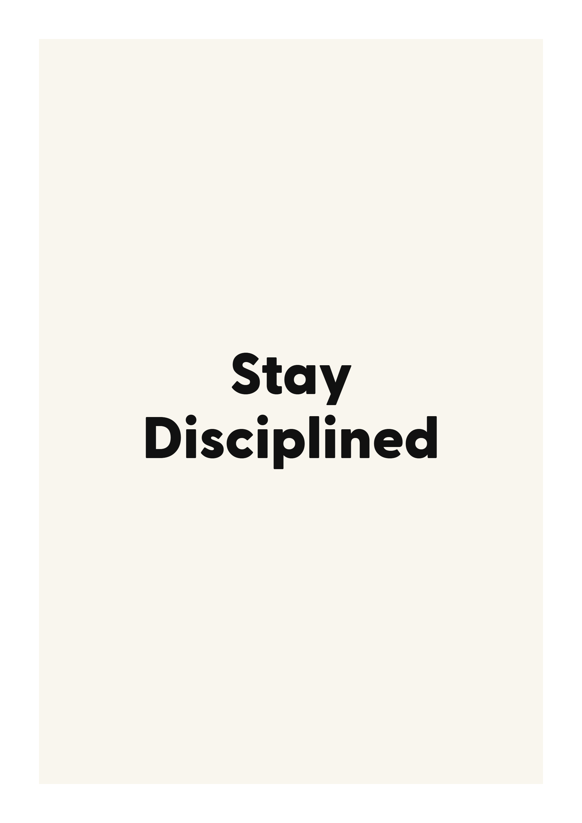 Stay Disciplined