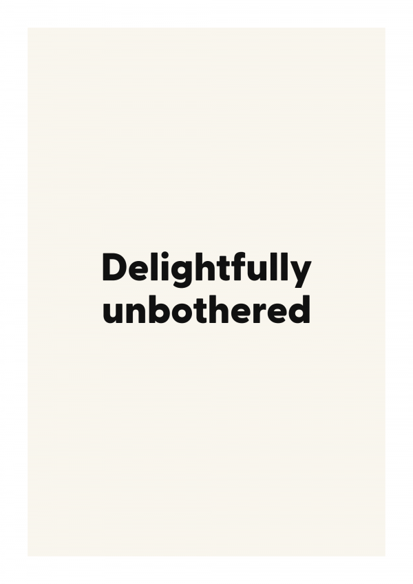 Delightfully unbothered