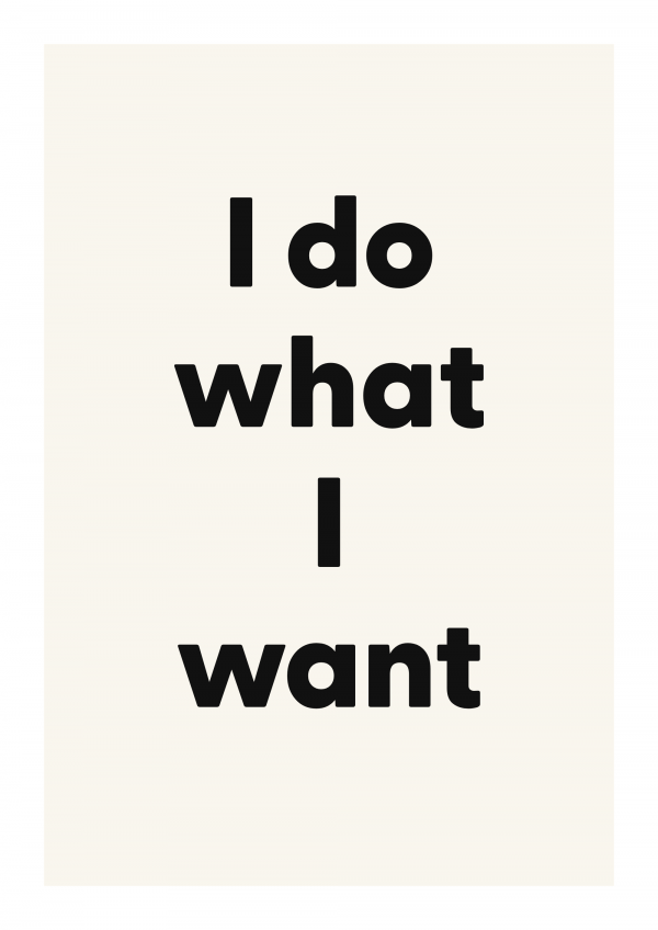 I do what I want