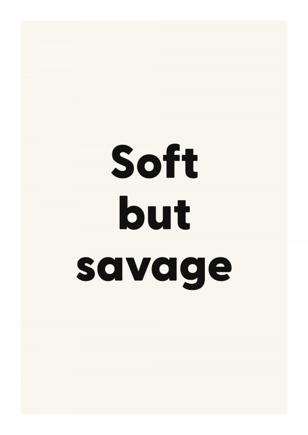 Soft but savage