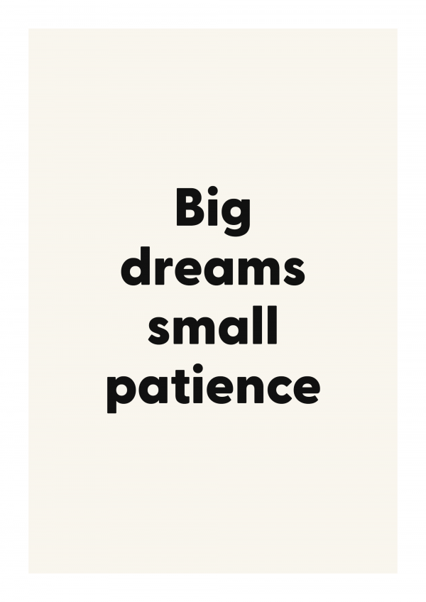 Big dreams small patience