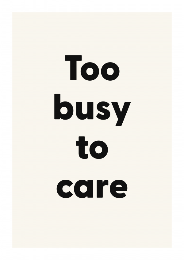Too busy to care