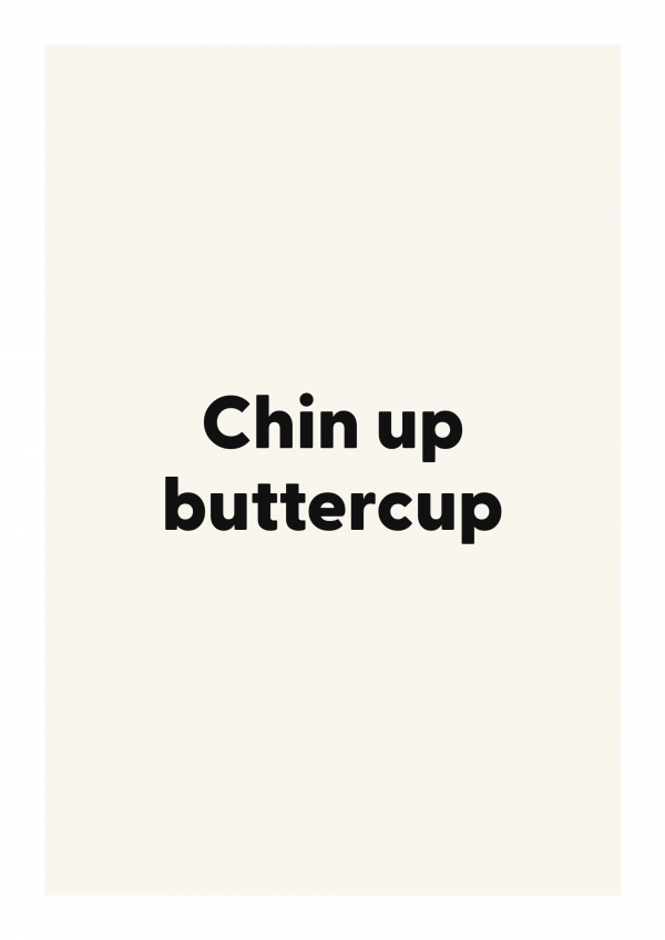 Chin up buttercup