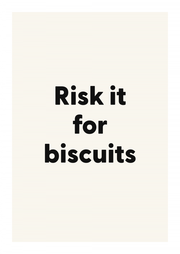 Risk it for biscuits