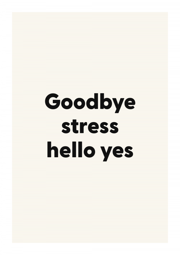 Goodbye stress hello yes