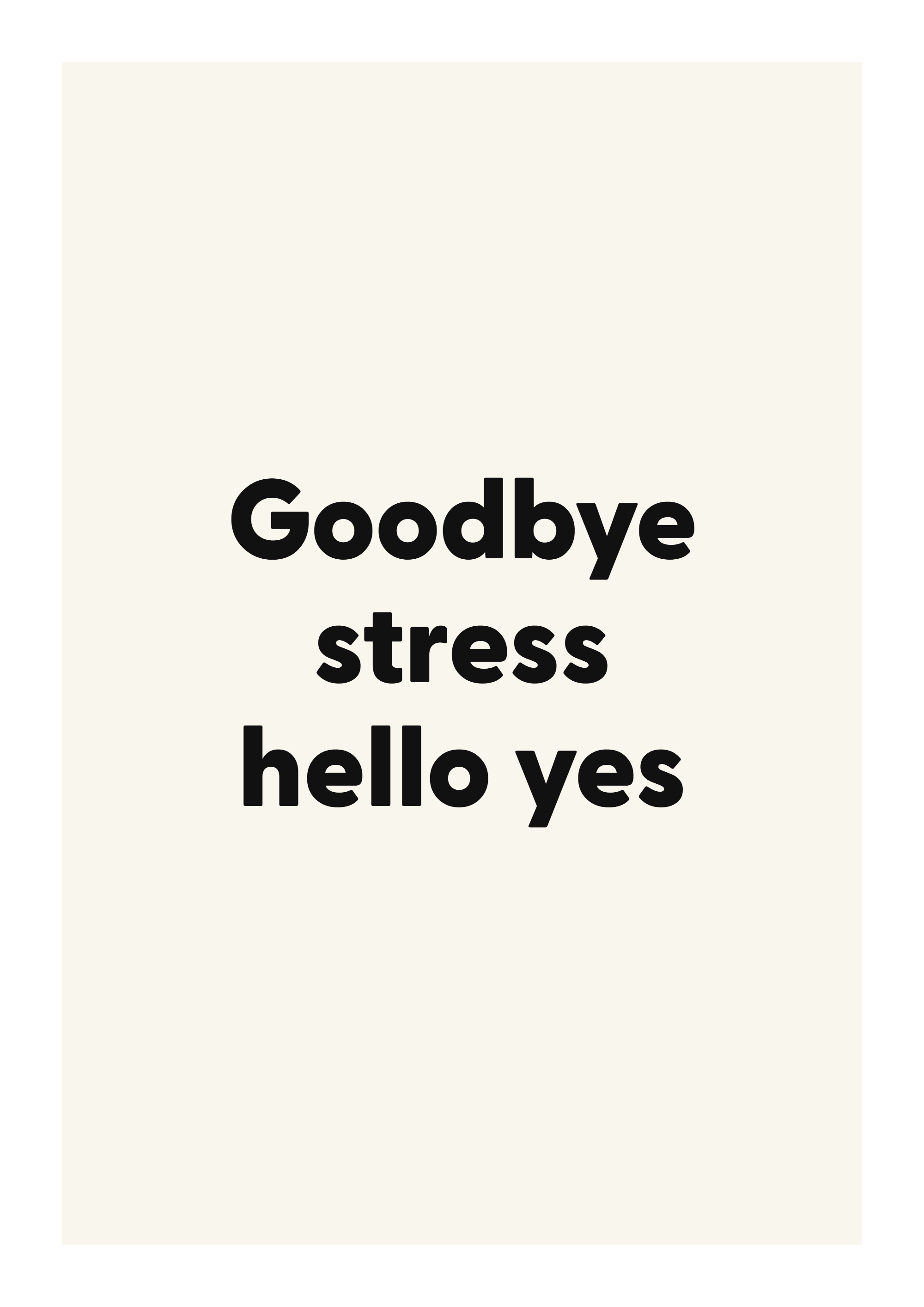 Goodbye stress hello yes