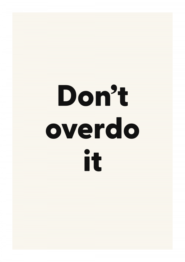 Don’t overdo it