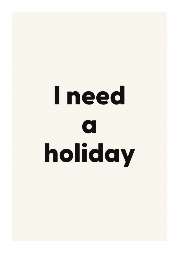 I need a holiday