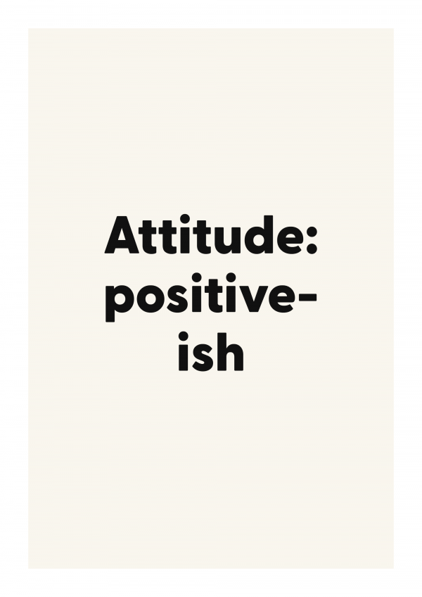Attitude: positive-ish
