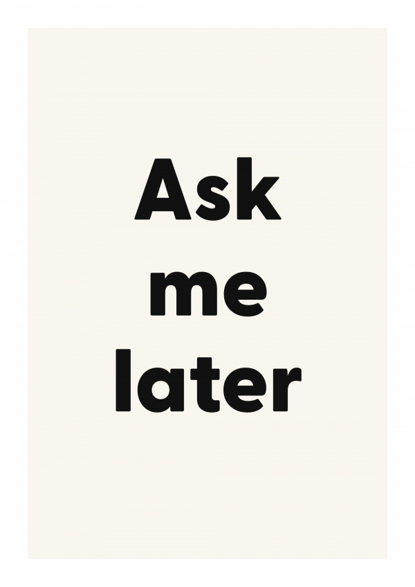 Ask me later