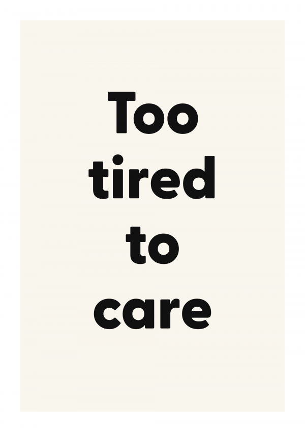 Too tired to care