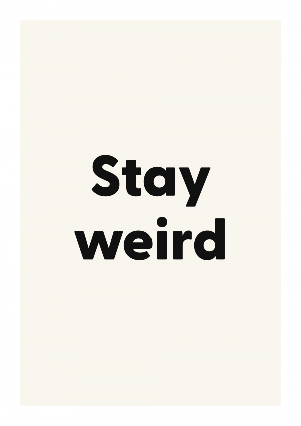 Stay weird