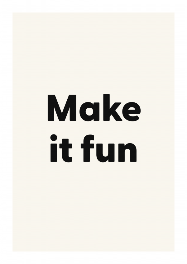 Make it fun