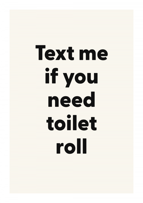 Text me if you need toilet roll