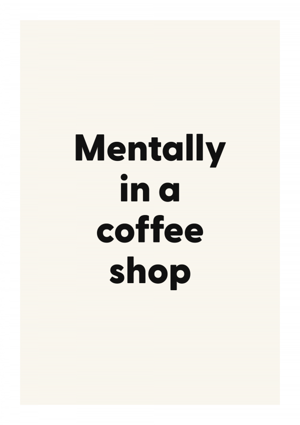 Mentally in a coffee shop
