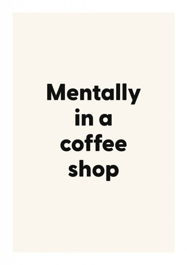 Mentally in a coffee shop