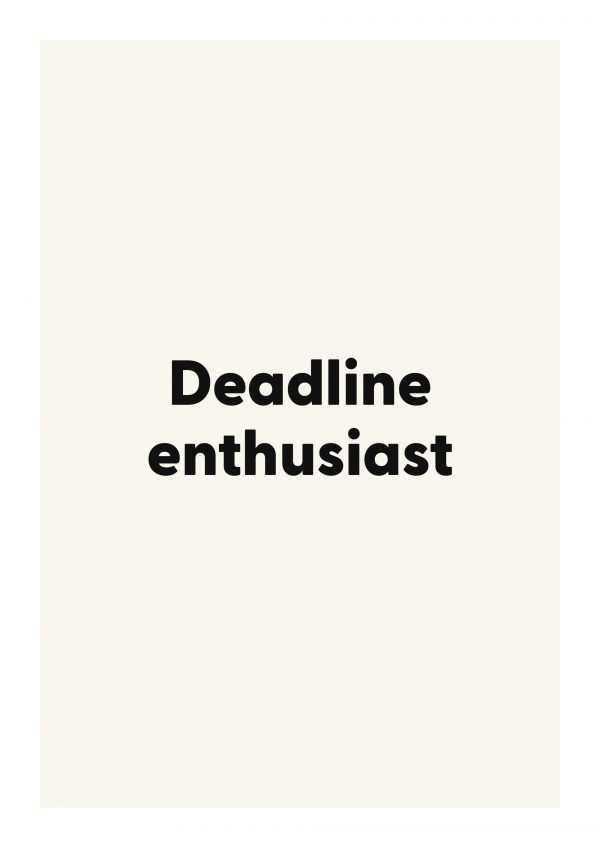 Deadline enthusiast