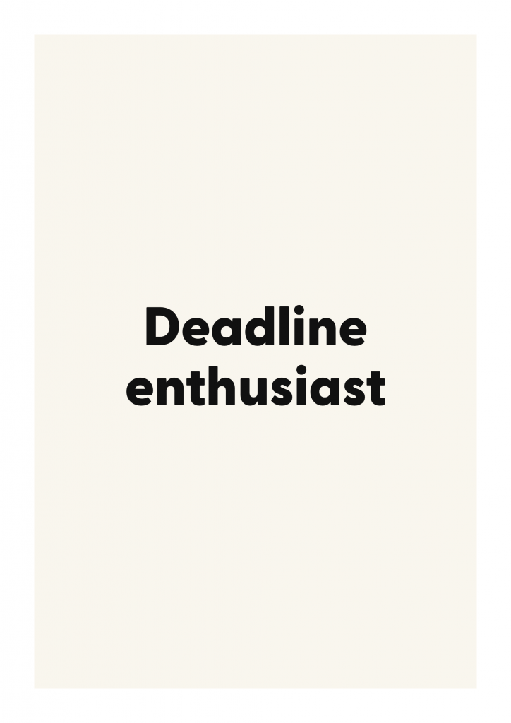 Deadline enthusiast