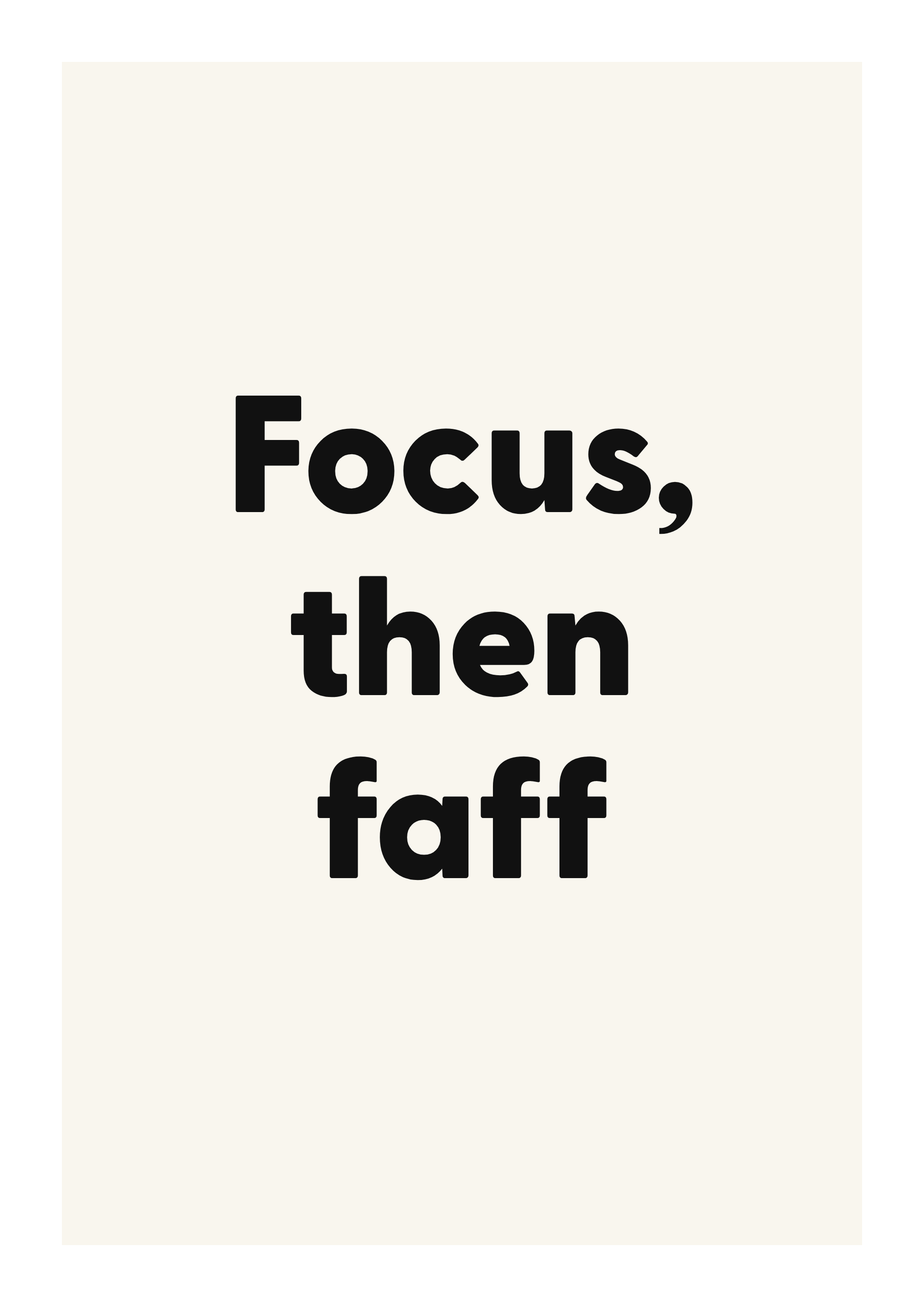 Focus, then faff